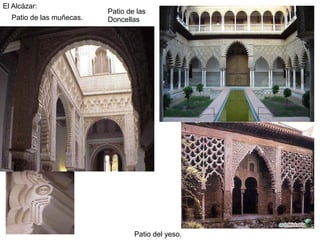 El Alcázar:
Patio de las
Patio de las muñecas. Doncellas
Patio del yeso.