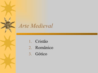 Arte Medieval

   1. Cristão
   2. Românico
   3. Gótico
 