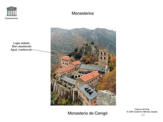 Monasterios
Claseshistoria

Lugar aislado.
Bien abastecido
Agua, madera,etc.

Monasterio de Canigó

Historia del Arte
© 2006 Guillermo Méndez Zapata

 