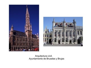 Arquitectura civil.
Ayuntamiento de Bruselas y Brujas

 