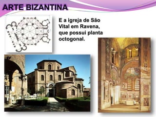 E a igreja de São
Vital em Ravena,
que possui planta
octogonal.
ARTE BIZANTINA
 