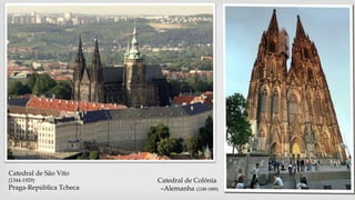 Catedral de São Vito
(1344-1929)
Praga-República Tcheca
Catedral de Colônia
–Alemanha (1248-1880)
 
