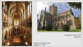 Abadia de Westminster
Inglaterra - 1050
Catedral de Wells -1175
Inglaterra
 