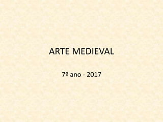 ARTE MEDIEVAL
7º ano - 2017
 