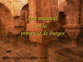 Arte medievalArte medieval
en laen la
provincia de Burgosprovincia de Burgos
Música :Noches de blanco satén
 