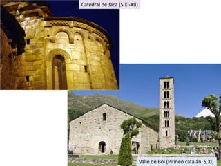 Catedral de Jaca (S.XI-XII)




                              Valle de Boi (Pirineo catalán. S.XI)
 