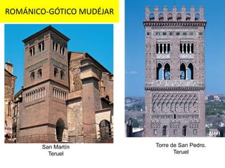 ROMÁNICO-GÓTICO MUDÉJAR




       San Martín         Torre de San Pedro.
         Teruel                  Teruel
 