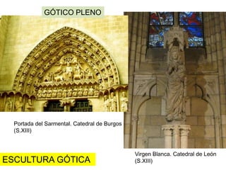 GÓTICO PLENO




  Portada del Sarmental. Catedral de Burgos
  (S.XIII)



                                              Virgen Blanca. Catedral de León
ESCULTURA GÓTICA                              (S.XIII)
 