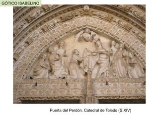 GÓTICO ISABELINO




                   Puerta del Perdón. Catedral de Toledo (S.XIV)
 