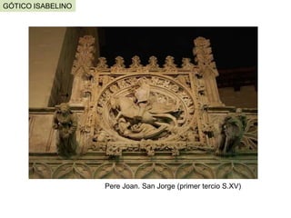 GÓTICO ISABELINO




                   Pere Joan. San Jorge (primer tercio S.XV)
 