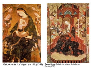 Destorrents .La Virgen y el niño(1353)   Pedro Serra. Detalle del retablo de todos los
                                         Santos.1375
 
