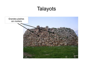 Talayots
Grandes piedras
  sin mortero
 