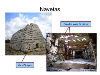 Navetas

                          Grandes losas de piedra




Muro Ciclópeo
 
