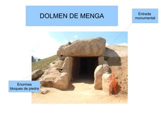 Entrada
                    DOLMEN DE MENGA   monumental




    Enormes
bloques de piedra
 