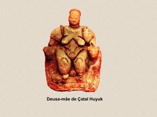 Deusa-mãe de Çatal Huyuk
 