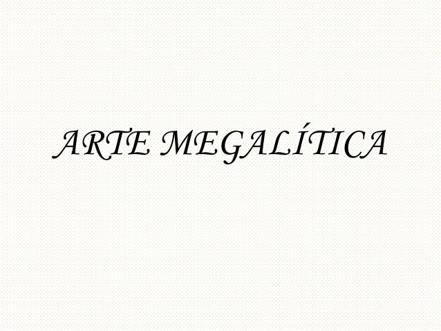 ARTE MEGALÍTICA
 