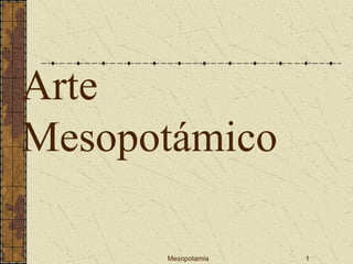 Mesopotamia 1
Arte
Mesopotámico
 
