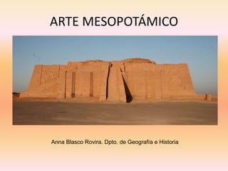 ARTE MESOPOTÁMICO




Anna Blasco Rovira. Dpto. de Geografía e Historia
 