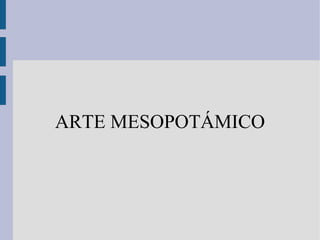 ARTE MESOPOTÁMICO
 