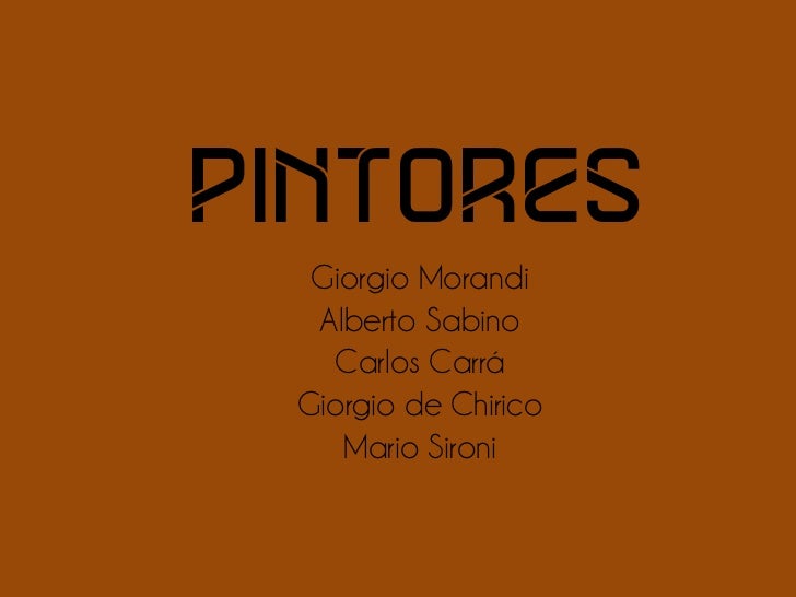 PINTORES  Giorgio Morandi  Alberto Sabino   Carlos Carrá Giorgio de Chirico    Mario Sironi 