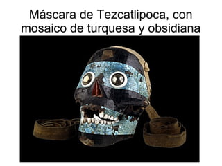 Máscara de Tezcatlipoca, con
mosaico de turquesa y obsidiana
 