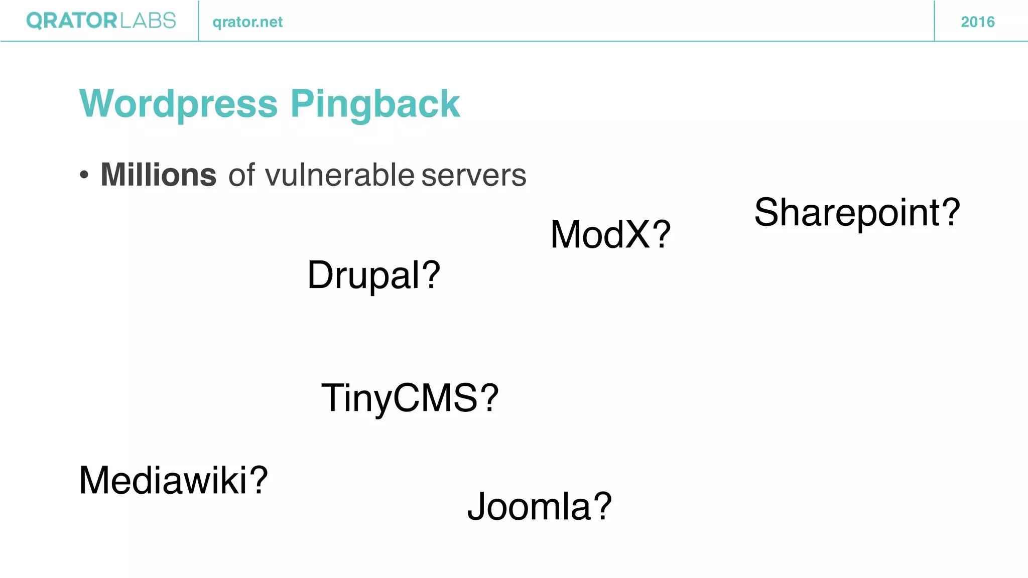 qrator.net 2016
Wordpress Pingback
• Millions of vulnerable servers
Joomla?
TinyCMS?
Drupal?
ModX?
Sharepoint?
Mediawiki?
 
