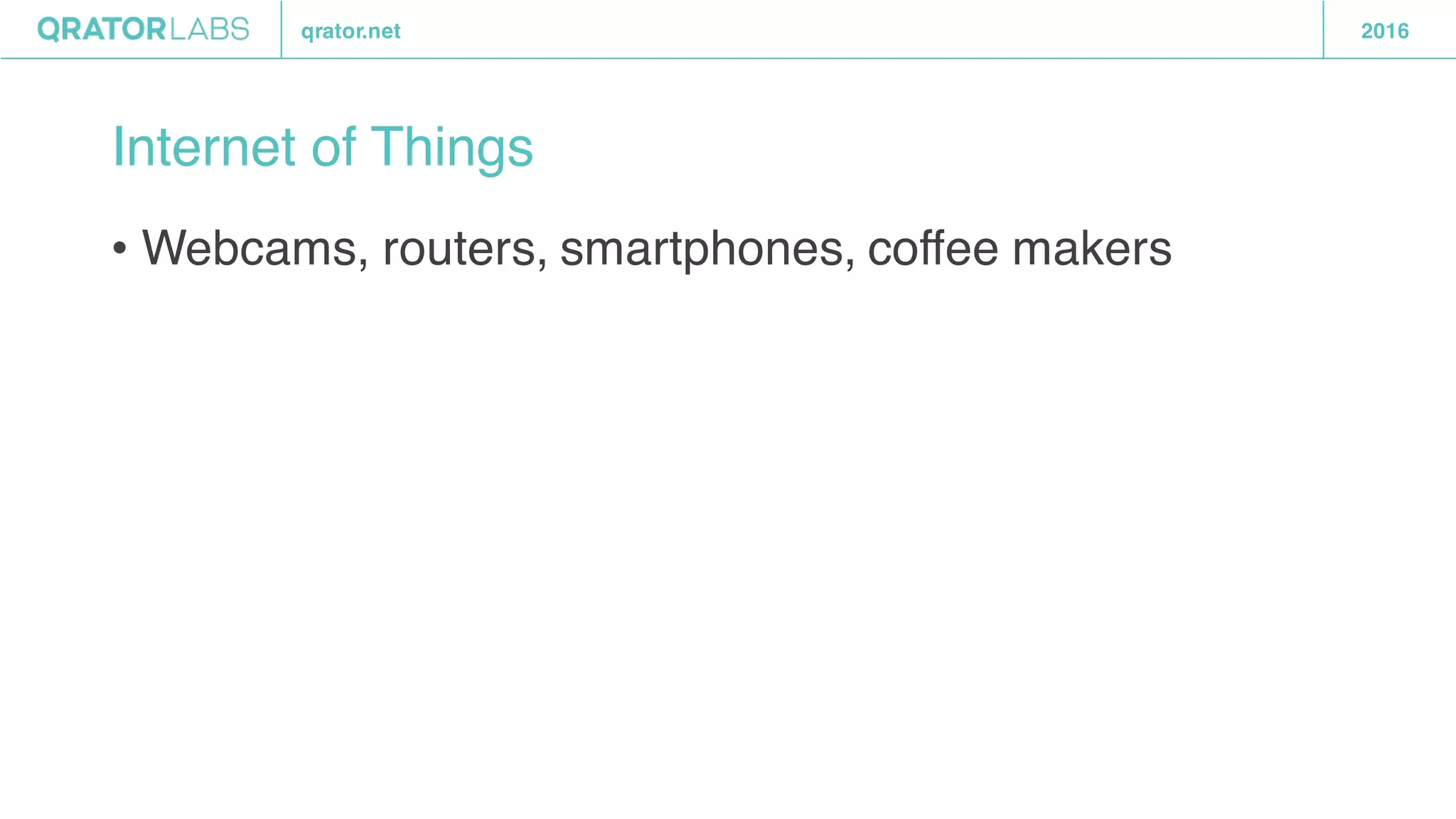 qrator.net 2016
Internet of Things
• Webcams, routers, smartphones, coffee makers
 