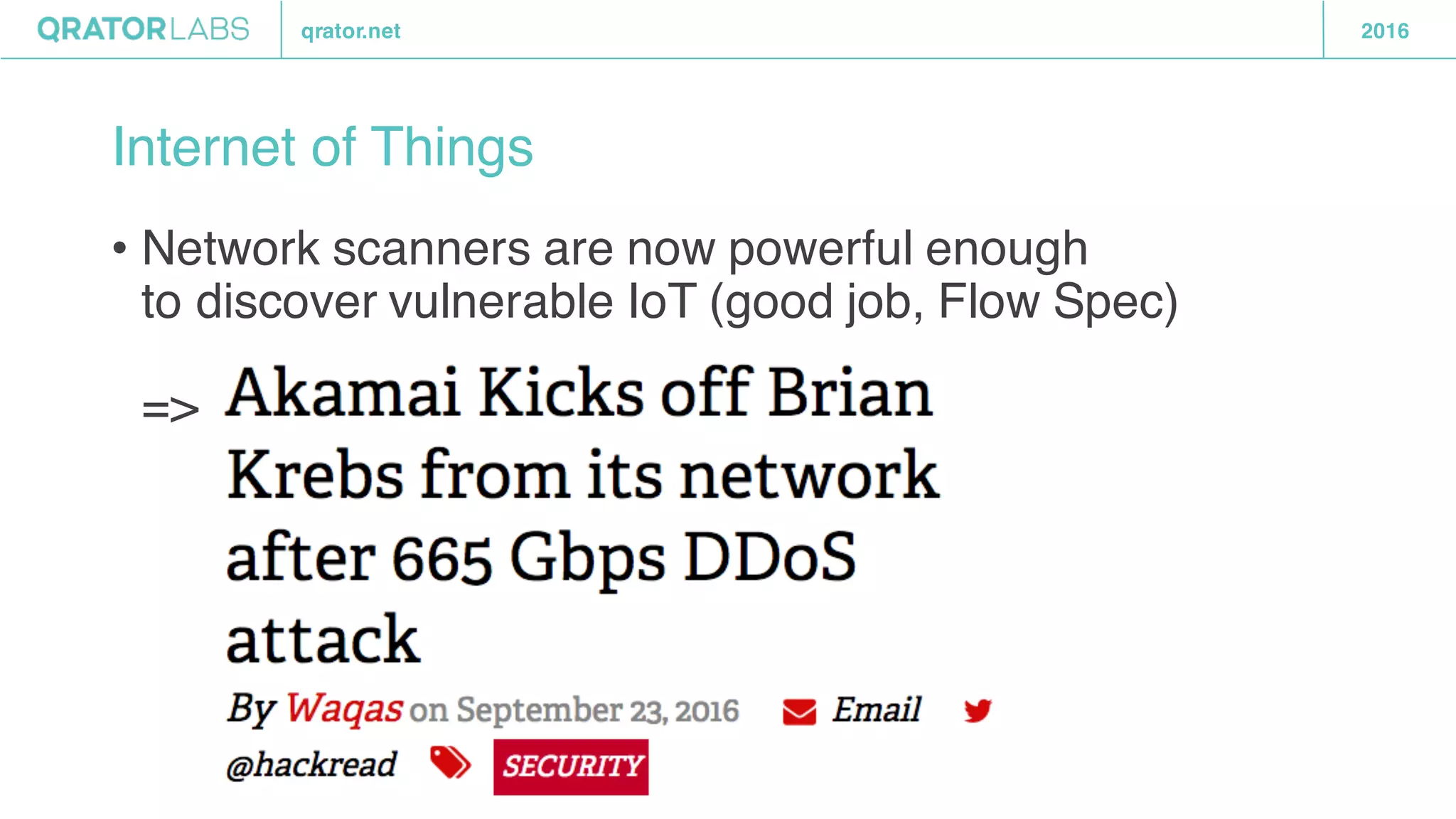 qrator.net 2016
Internet of Things
• Network scanners are now powerful enough
to discover vulnerable IoT (good job, Flow Spec)
=>
 