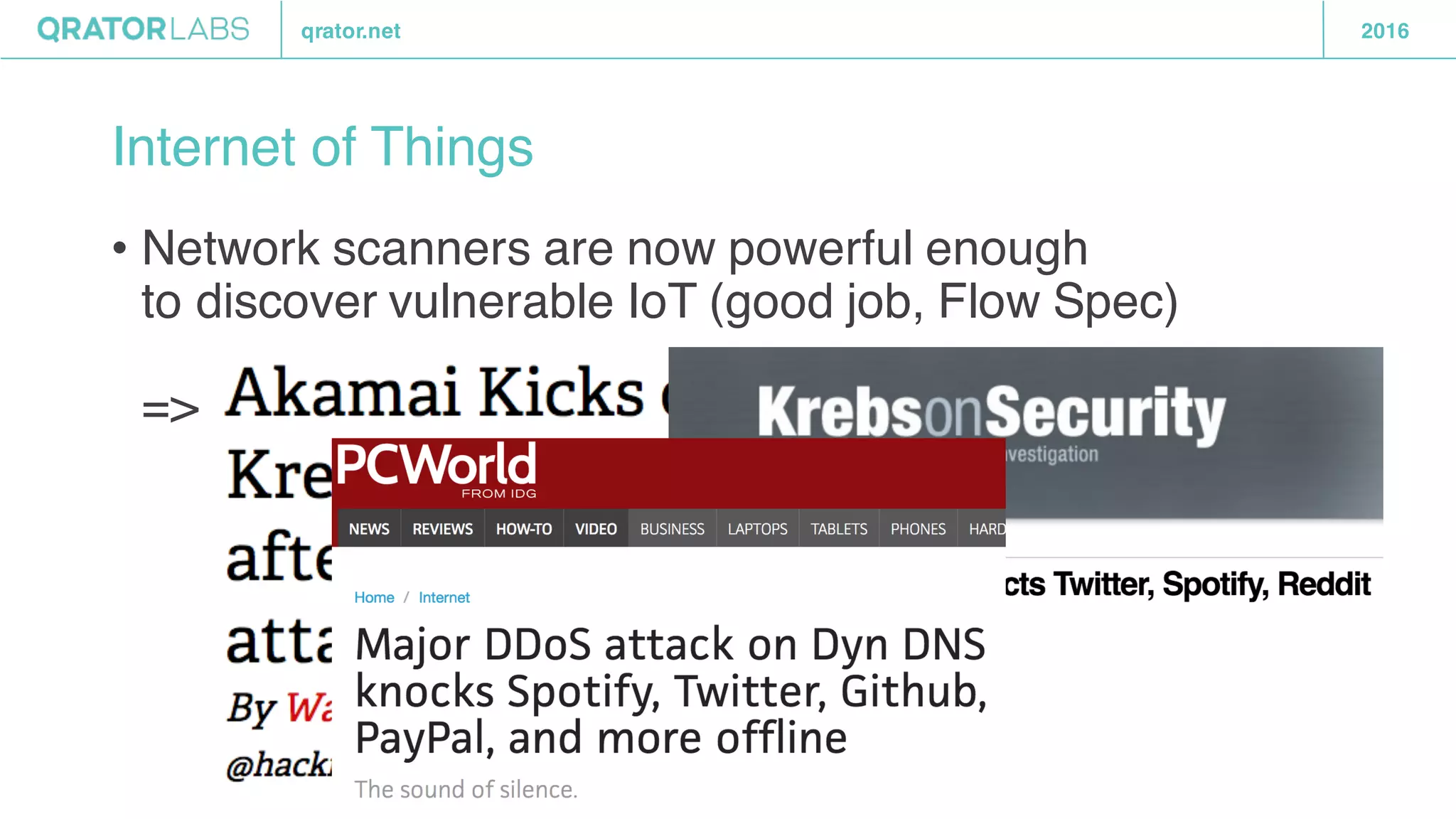 qrator.net 2016
Internet of Things
• Network scanners are now powerful enough
to discover vulnerable IoT (good job, Flow Spec)
=>
 