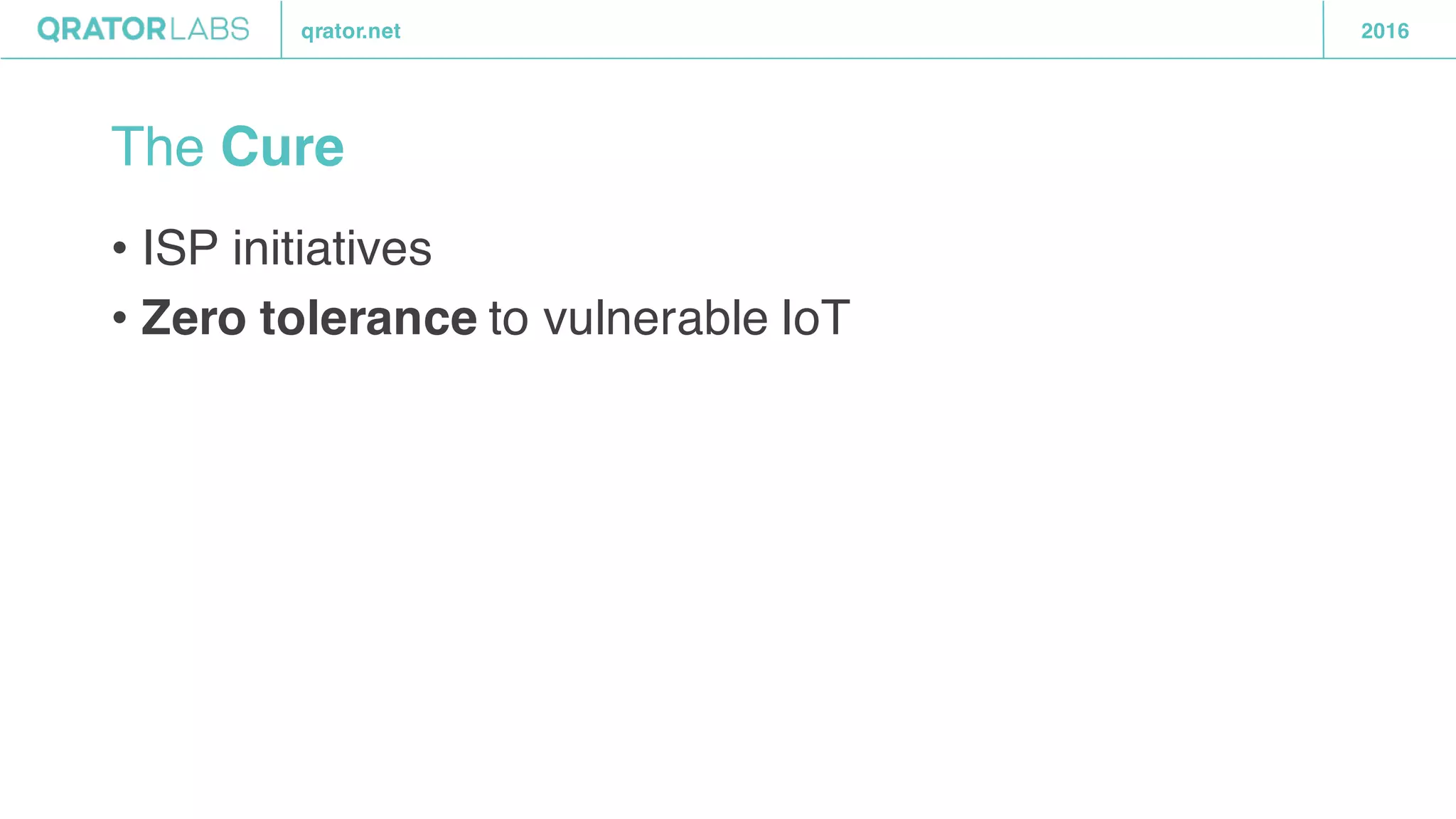 qrator.net 2016
The Cure
• ISP initiatives
• Zero tolerance to vulnerable IoT
 