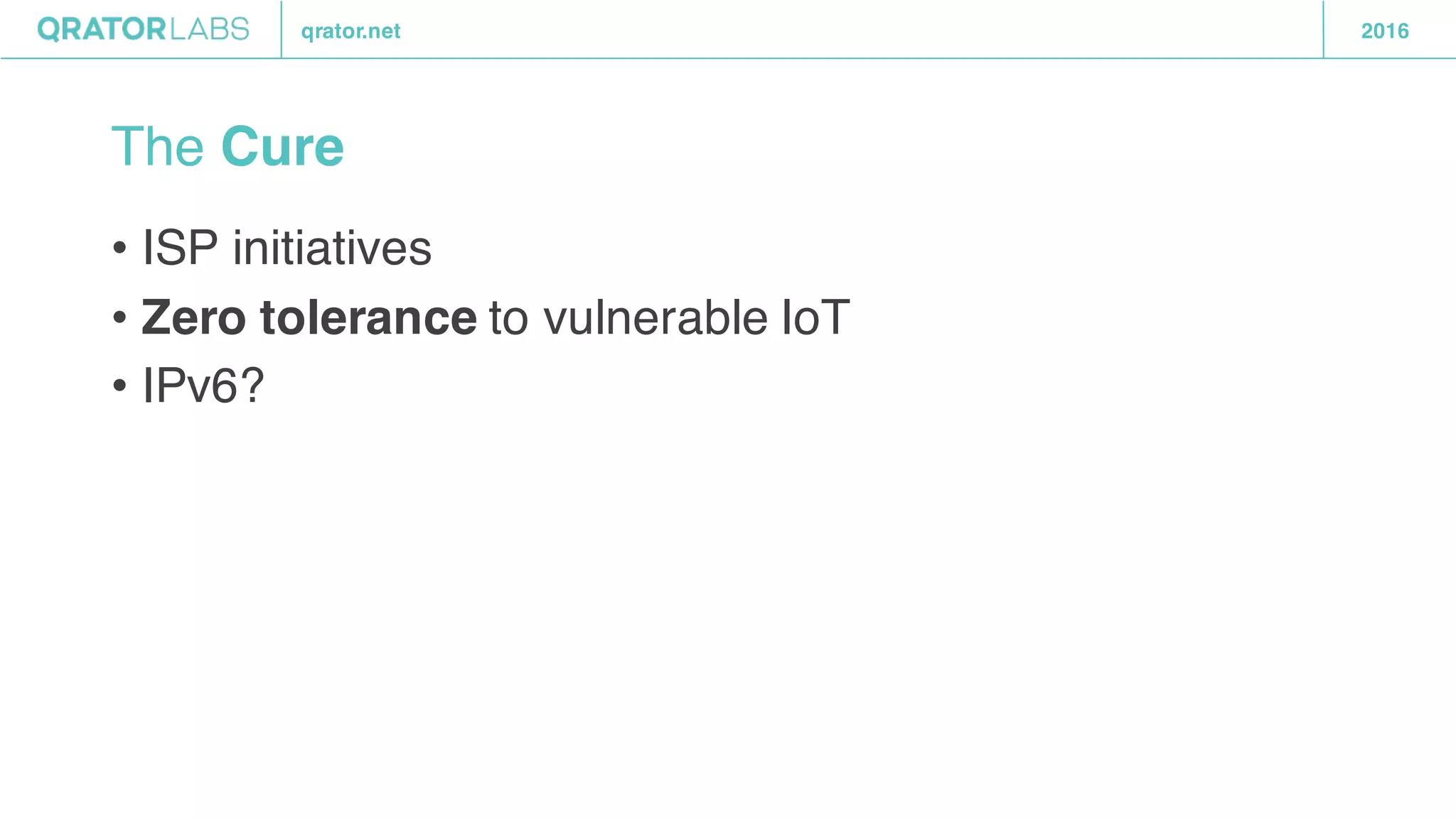qrator.net 2016
The Cure
• ISP initiatives
• Zero tolerance to vulnerable IoT
• IPv6?
 
