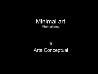 Minimal art Minimalismo e Arte Conceptual 