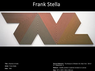 Frank Stella Christo, Valley Curtain Title :  Empress of India Artist :  Frank Stella Date :  1965 Source/ Museum :  The Museum of Modern Art, New York.  Gift of S. I. Newhouse, Jr. Medium :  metallic powder in polymer emulsion on canvas Size :  6'5&quot; x 18'8&quot; (1.96 x 5.69 cm) 