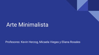Arte Minimalista
Profesores: Kevin Herzog, Micaela Viegas y Eliana Rosales
 