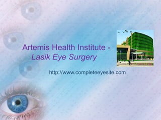Artemis Health Institute -
  Lasik Eye Surgery
       http://www.completeeyesite.com
 