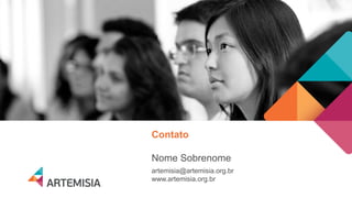 Contato 
Nome Sobrenome 
artemisia@artemisia.org.br 
www.artemisia.org.br  
