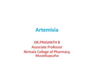 Artemisia
DR.PRASANTH B
Associate Professor
Nirmala College of Pharmacy,
Muvattupuzha
 