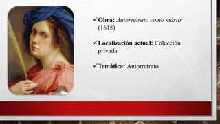 Obra: Autorretrato como mártir
(1615)
Localización actual: Colección
privada
Temática: Autorretrato
 