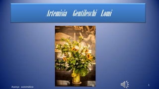 Artemisia Gentileschi Lomi




                                                 1
Avanço automático
 