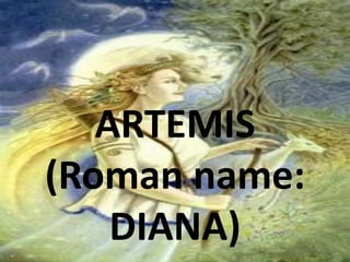 ARTEMIS
(Roman name:
    DIANA)
 