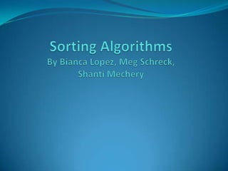 Sorting AlgorithmsBy Bianca Lopez, Meg Schreck, ShantiMechery 