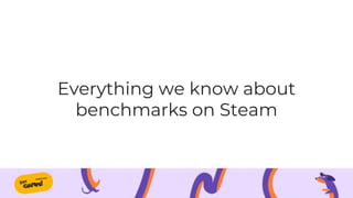 Everything we know about
benchmarks on Steam
 