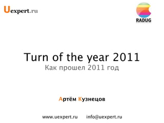 Uexpert.ru




     Turn of the year 2011
             Как прошел 2011 год



                   Артём Кузнецов


             www.uexpert.ru   info@uexpert.ru
 