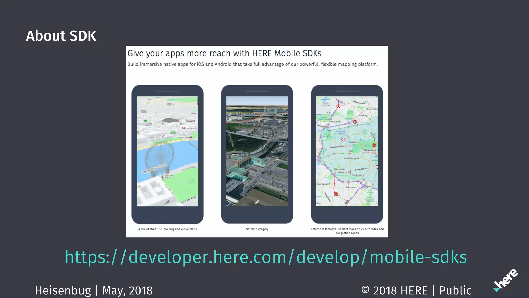 About SDK
© 2018 HERE | PublicHeisenbug | May, 2018
https://developer.here.com/develop/mobile-sdks
 