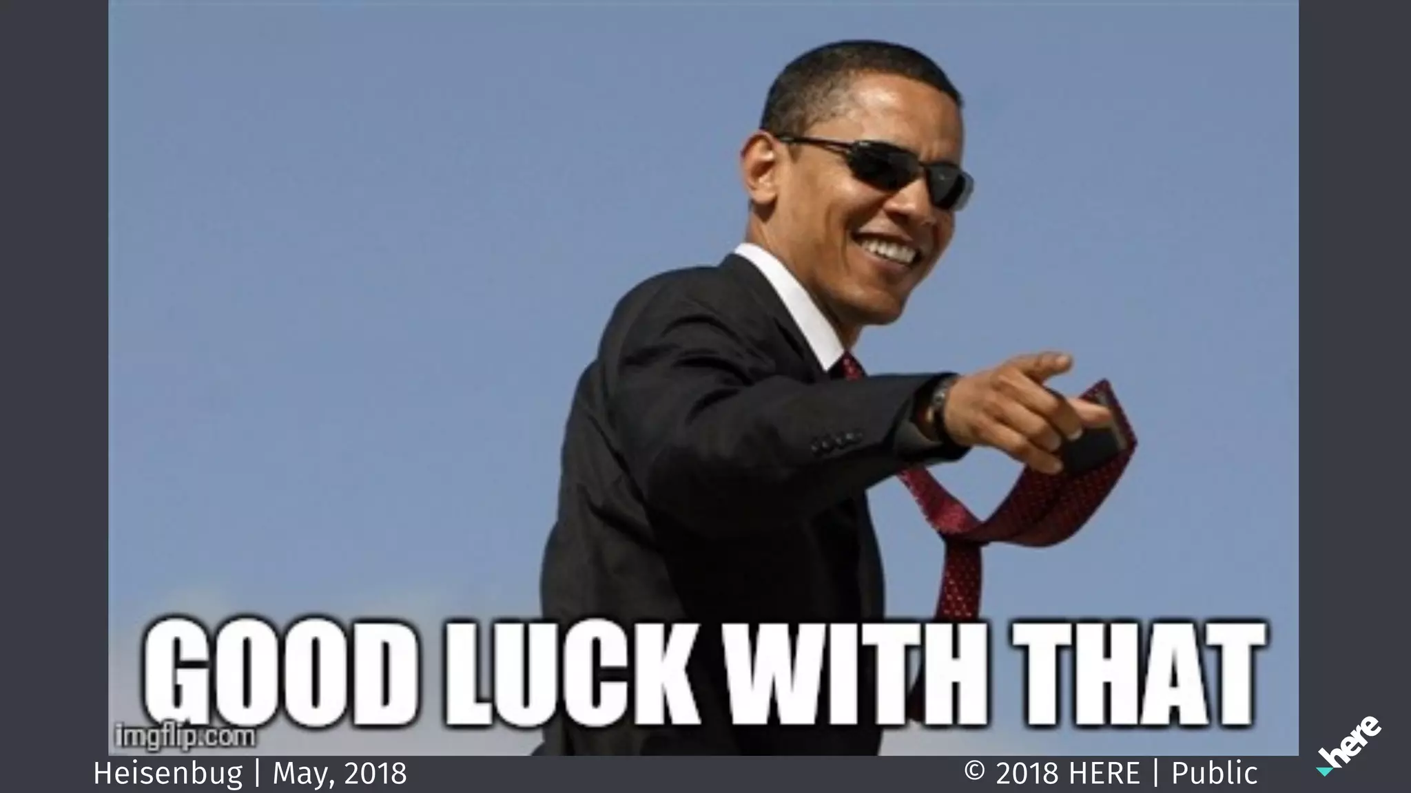 © 2018 HERE | PublicHeisenbug | May, 2018
 