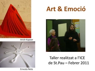 Art & Emoció AnishKapoor      Taller realitzat a l’ICE de St.Pau – Febrer 2011 Ernesto Neto 