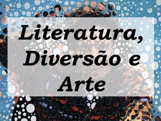 Literatura, Diversão e Arte 
