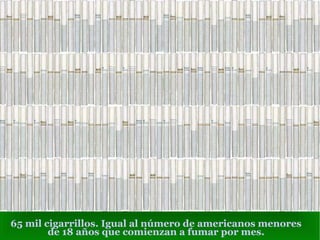 65 mil cigarrillos. Igual al número de americanos menores de 18 años que comienzan a fumar por mes. 