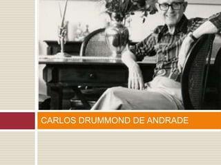 CARLOS DRUMMOND DE ANDRADE
 