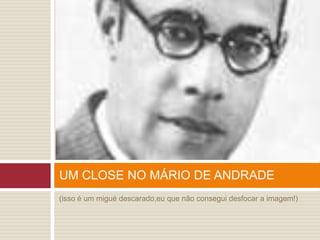 UM CLOSE NO MÁRIO DE ANDRADE
(isso é um migué descarado,eu que não consegui desfocar a imagem!)
 